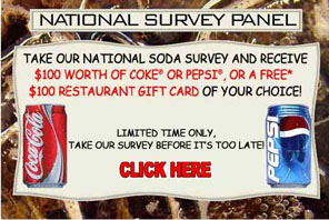 Complete Our Survey and
Enjoy 100 Dollars of
Coke(R) or
Pepsi(R) Ice Cream, or
a 100 Dollar Restaurant Gift Card!