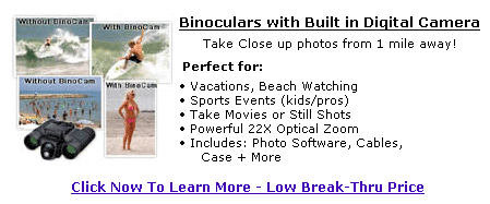 Binoculars That Take Pictures! Imagine, not only
being able to zoom right in on your favorite sporting
events, elusive wildlife, and far off scenery, but then
also being able to digitally capture and preserve those
images forever at the click of a button.