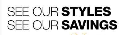 SEE OUR STYLES SEE OUR SAVINGS