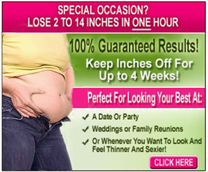 Need to look good fast?  Lose 2-14 inches in 1 hour! - Click here for details...
