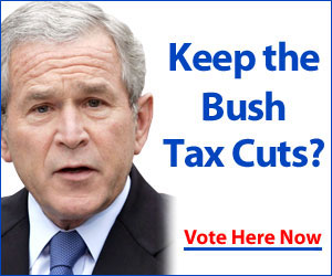  Keep the Bush Tax Cuts? - Vote here now... 